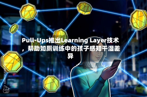 Pull-Ups推出Learning Layer技术，帮助如厕训练中的孩子感知干湿差异-第3张图片